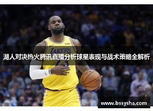 湖人对决热火腾讯直播分析球星表现与战术策略全解析