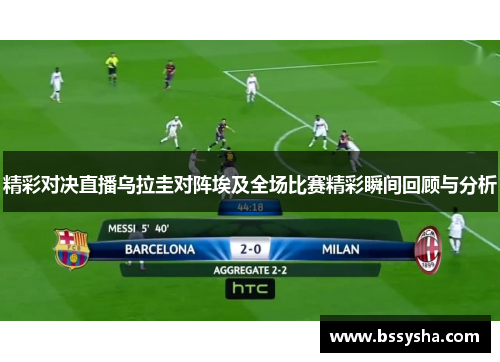 精彩对决直播乌拉圭对阵埃及全场比赛精彩瞬间回顾与分析