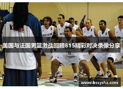 美国与法国男篮激战回顾815精彩对决录像分享